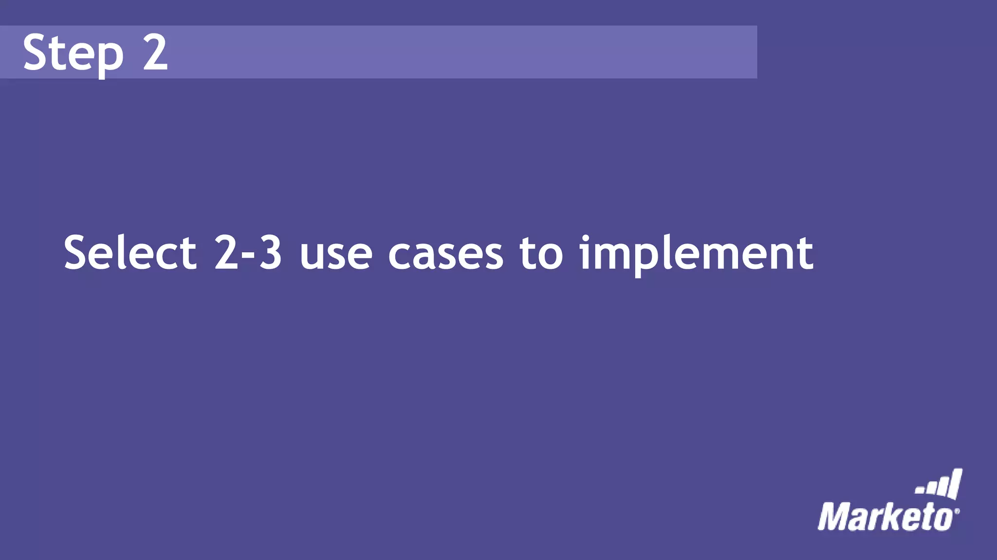 Step 2
Select 2-3 use cases to implement
 