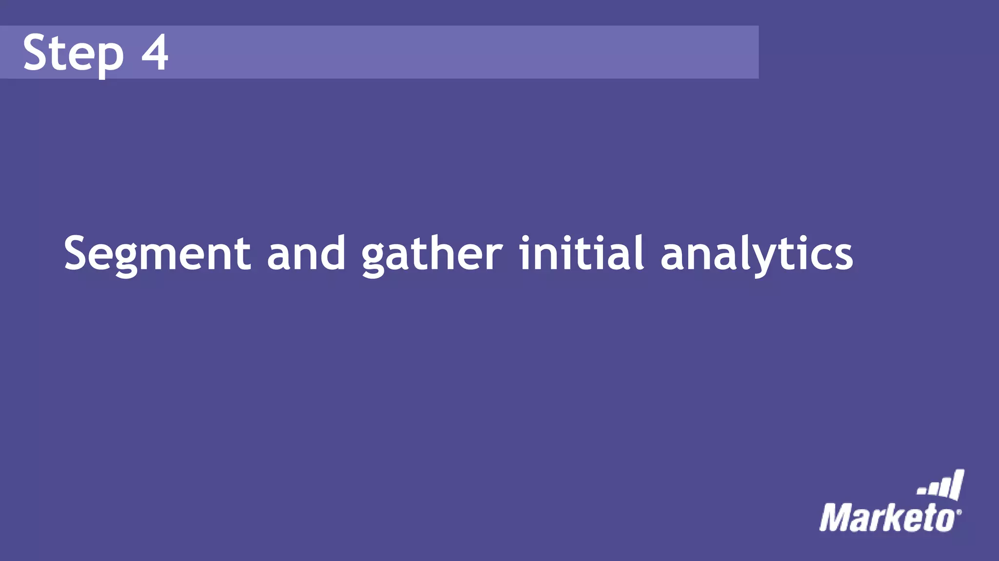 Step 4
Segment and gather initial analytics
 
