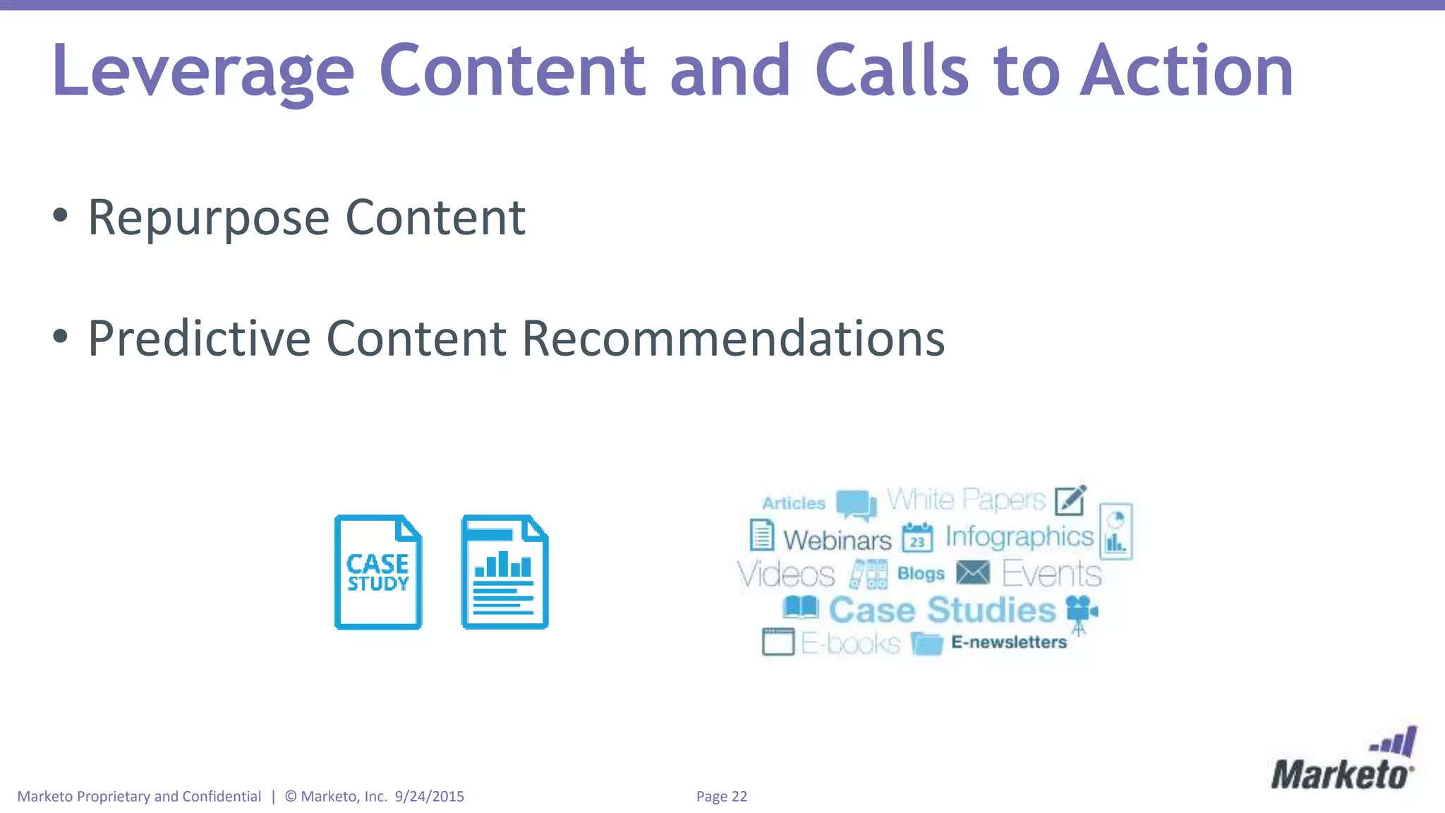 Page 22Marketo Proprietary and Confidential | © Marketo, Inc. 9/24/2015
Leverage Content and Calls to Action
• Repurpose Content
• Predictive Content Recommendations
 
