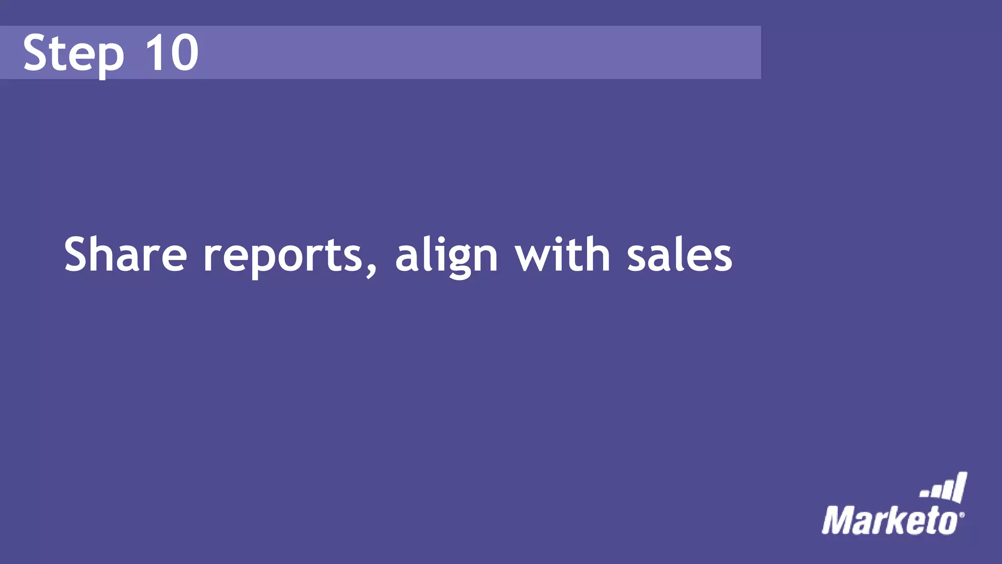 Step 10
Share reports, align with sales
 
