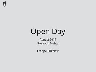 Open Day 
August 2014 
Rushabh Mehta 
! 
Frappe ERPNext 
 