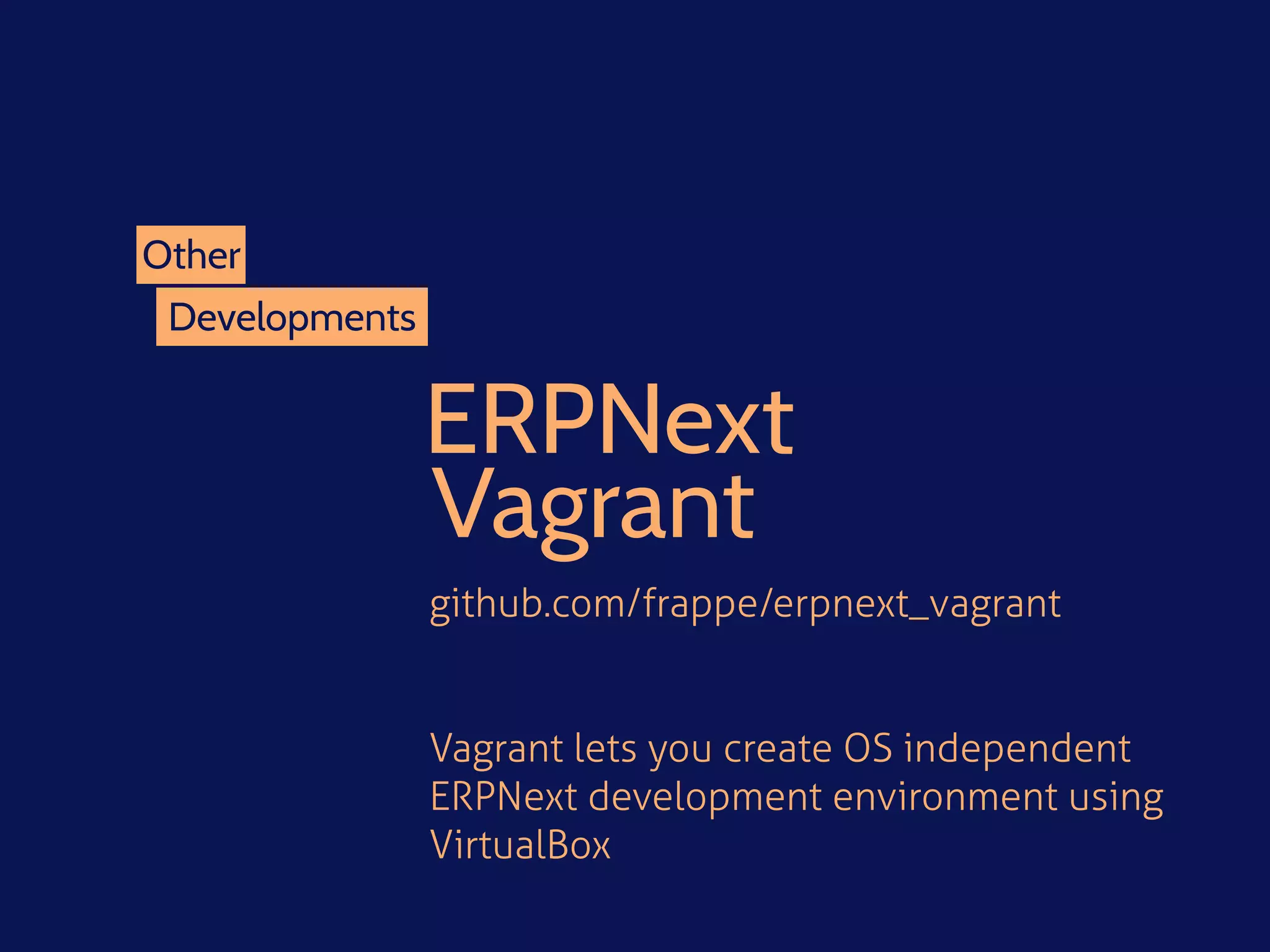 Developments
Other
ERPNext 
Vagrant
github.com/frappe/erpnext_vagrant
Vagrant lets you create OS independent
ERPNext development environment using
VirtualBox
 
