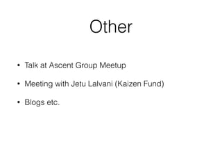 Other
• Talk at Ascent Group Meetup
• Meeting with Jetu Lalvani (Kaizen Fund)
• Blogs etc.
 