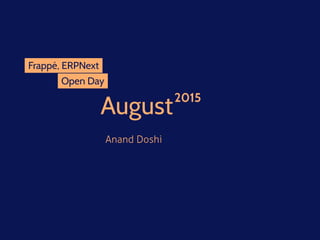 August
Anand Doshi
2015
Frappé, ERPNext
Open Day
 