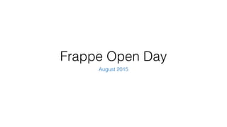 Frappe Open Day
August 2015
 
