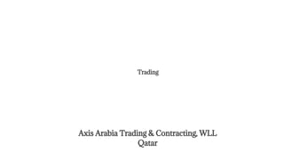 Axis Arabia Trading & Contracting, WLL
Qatar
Trading
 
