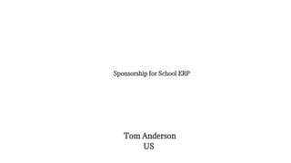 Tom Anderson
US
Sponsorship for School ERP
 