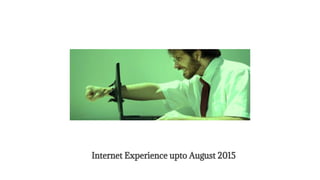 Internet Experience upto August 2015
 