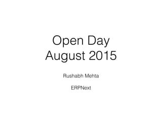 Open Day
August 2015
Rushabh Mehta
ERPNext
 
