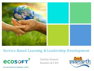 Service Based Learning & Leadership Development
Stanley Samuel
Founder & C EO
 