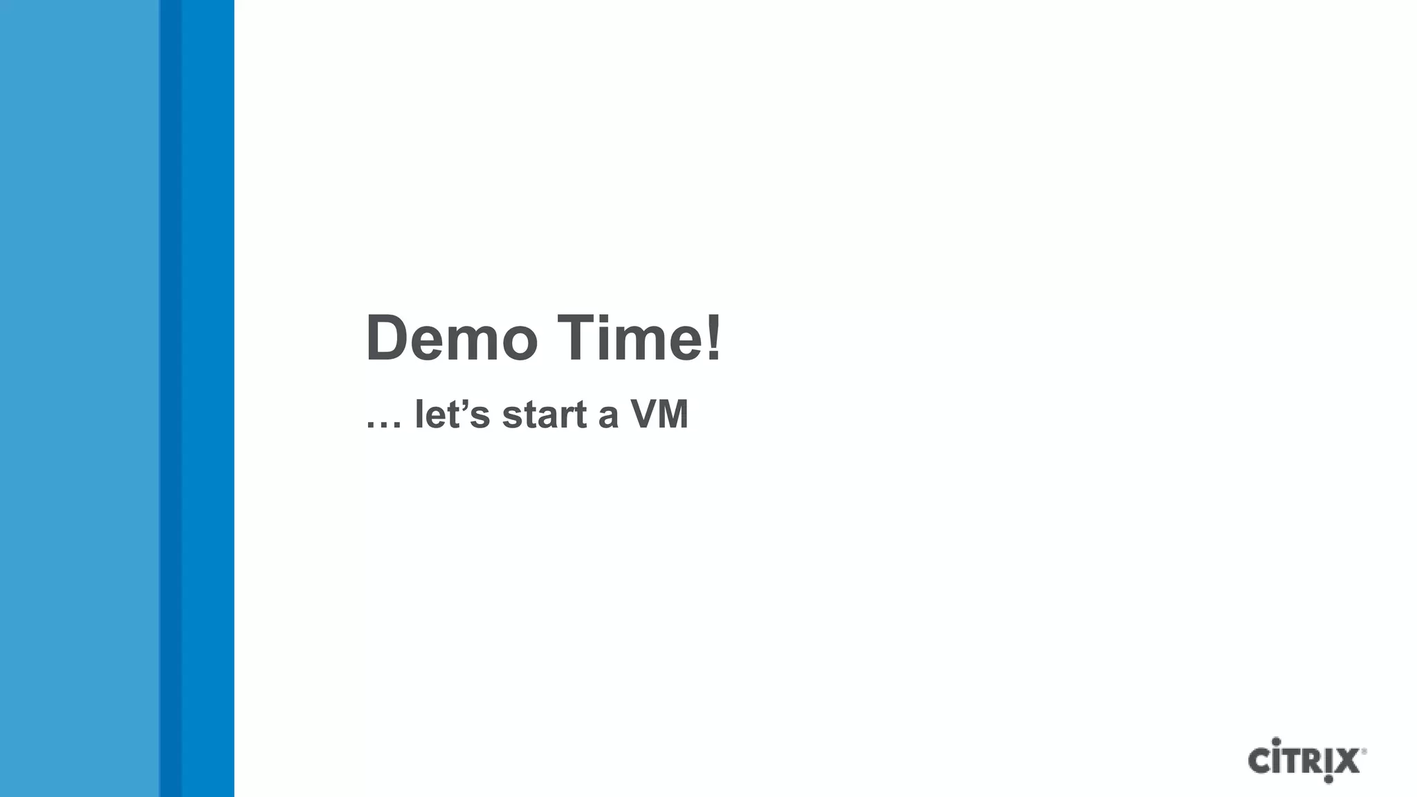 Demo Time!
… let’s start a VM
 
