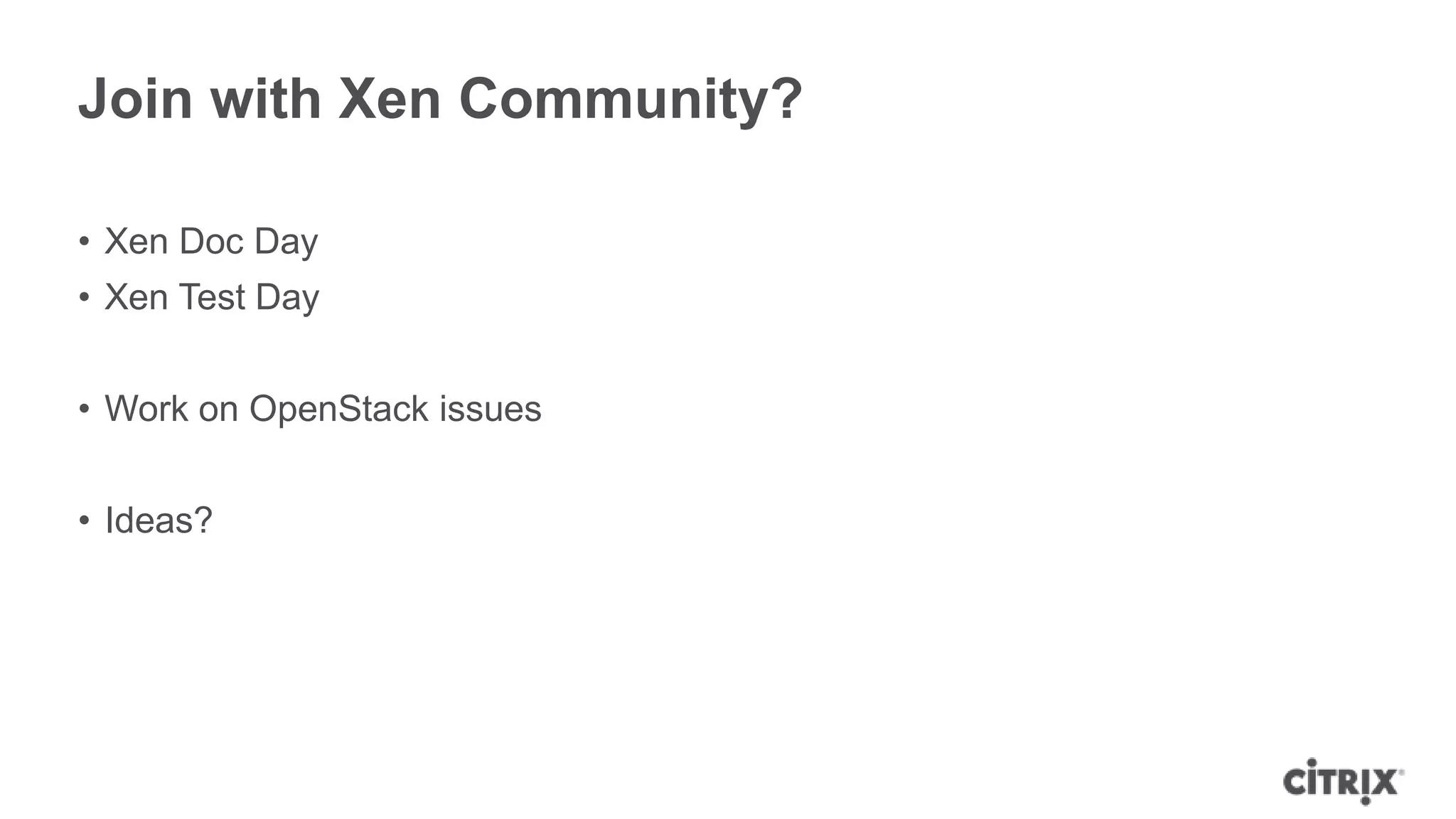 Join with Xen Community?

• Xen Doc Day
• Xen Test Day


• Work on OpenStack issues


• Ideas?
 