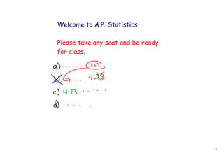 Welcome to A.P. Statistics

Please take any seat and be ready
for class.




                                    1
 