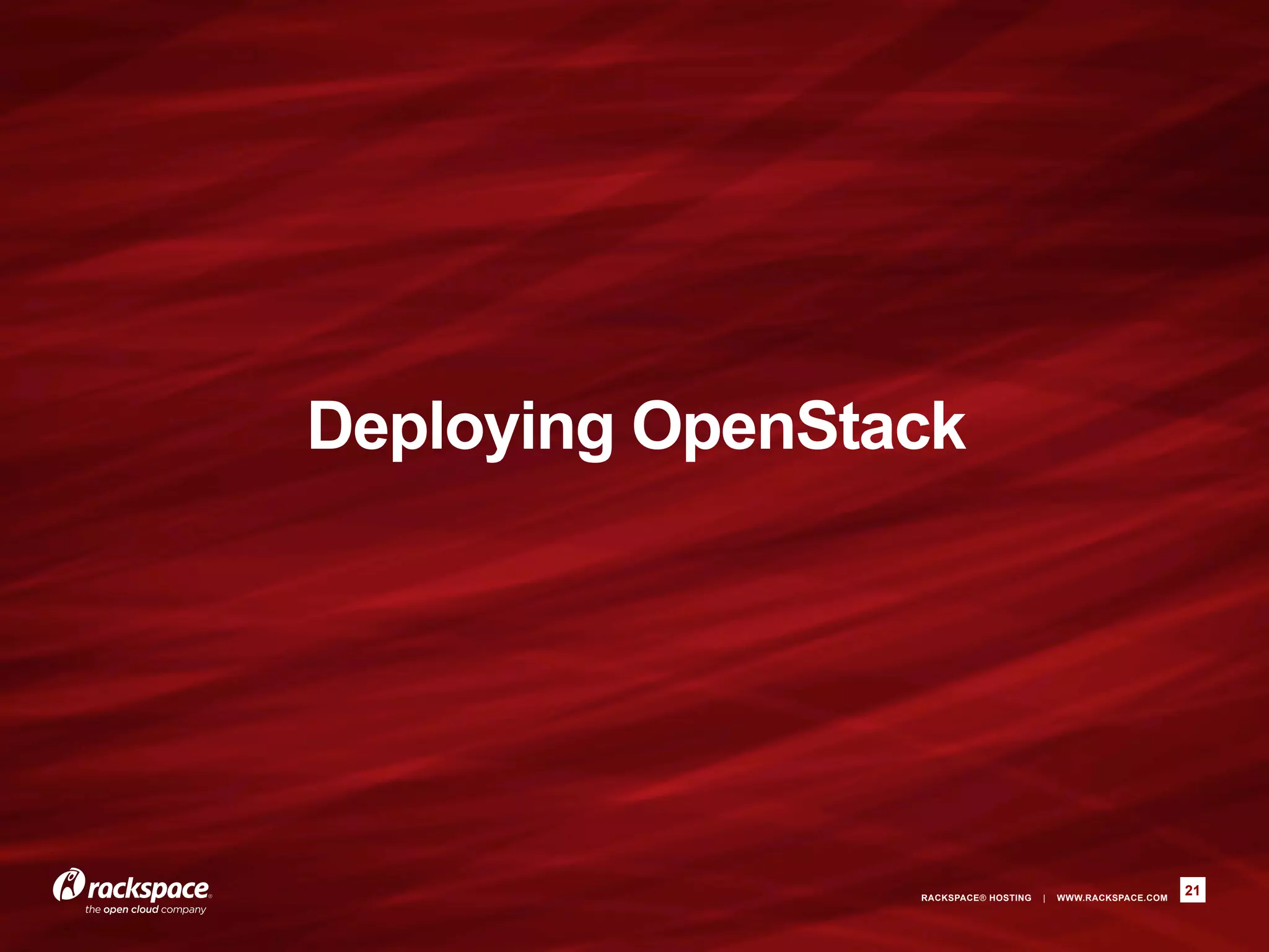 Deploying OpenStack




                 RACKSPACE® HOSTING   |   WWW.RACKSPACE.COM
                                                              21
 
