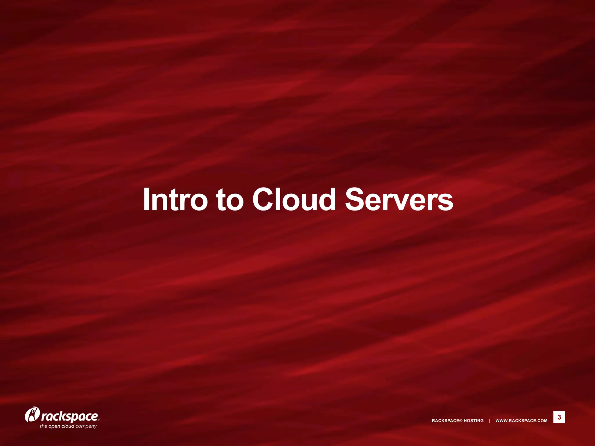 Intro to Cloud Servers




                    RACKSPACE® HOSTING   |   WWW.RACKSPACE.COM
                                                                 3
 