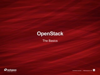 OpenStack
 The Basics




              RACKSPACE® HOSTING   |   WWW.RACKSPACE.COM
                                                           12
 