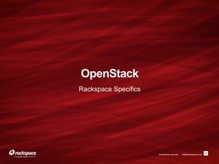 OpenStack
Rackspace Specifics




                      RACKSPACE® HOSTING   |   WWW.RACKSPACE.COM
                                                                   17
 