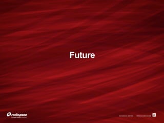 Future




         RACKSPACE® HOSTING   |   WWW.RACKSPACE.COM
                                                      25
 