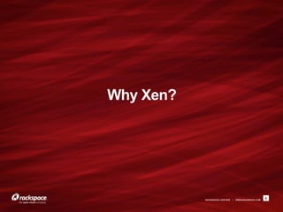 Why Xen?




           RACKSPACE® HOSTING   |   WWW.RACKSPACE.COM
                                                        6
 