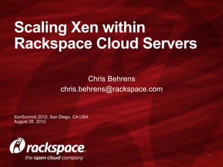 Scaling Xen within
Rackspace Cloud Servers

                            Chris Behrens
                    chris.behrens@rackspace.com


XenSummit 2012, San Diego, CA USA
August 28, 2012




                                                  1
 