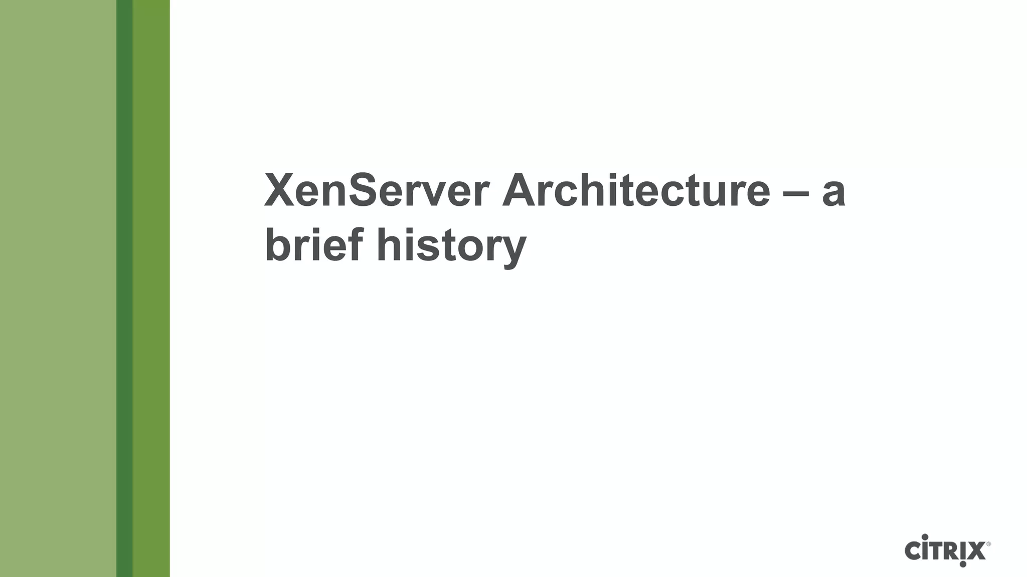 XenServer Architecture – a
brief history
 
