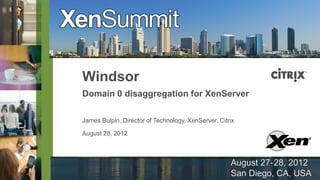 Windsor
Domain 0 disaggregation for XenServer

James Bulpin, Director of Technology, XenServer, Citrix

August 28, 2012
 