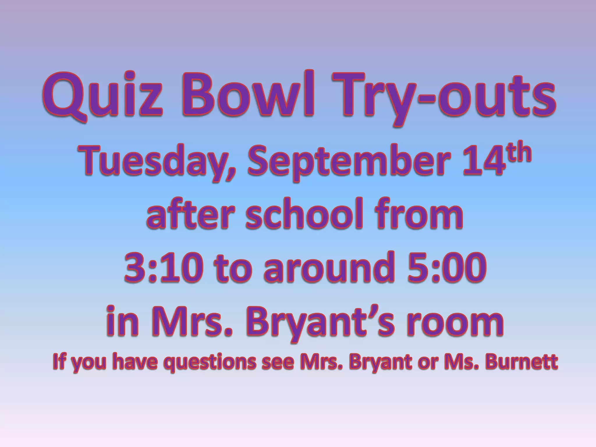 Quiz Bowl Try-outs Tuesday, September 14th after school from 3:10 to around 5:00 in Mrs. Bryant’s roomIf you have questions see Mrs. Bryant or Ms. Burnett