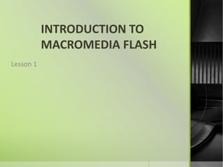 INTRODUCTION TO MACROMEDIA FLASH Lesson 1 