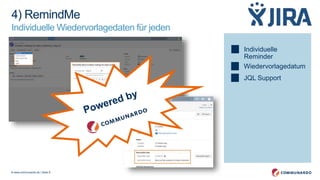 © www.communardo.de | Seite 6
Individuelle
Reminder
Wiedervorlagedatum
JQL Support
4) RemindMe
Individuelle Wiedervorlagedaten für jeden
 