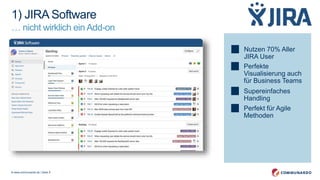 © www.communardo.de | Seite 9
Nutzen 70% Aller
JIRA User
Perfekte
Visualisierung auch
für Business Teams
Supereinfaches
Handling
Perfekt für Agile
Methoden
1) JIRA Software
… nicht wirklich ein Add-on
 