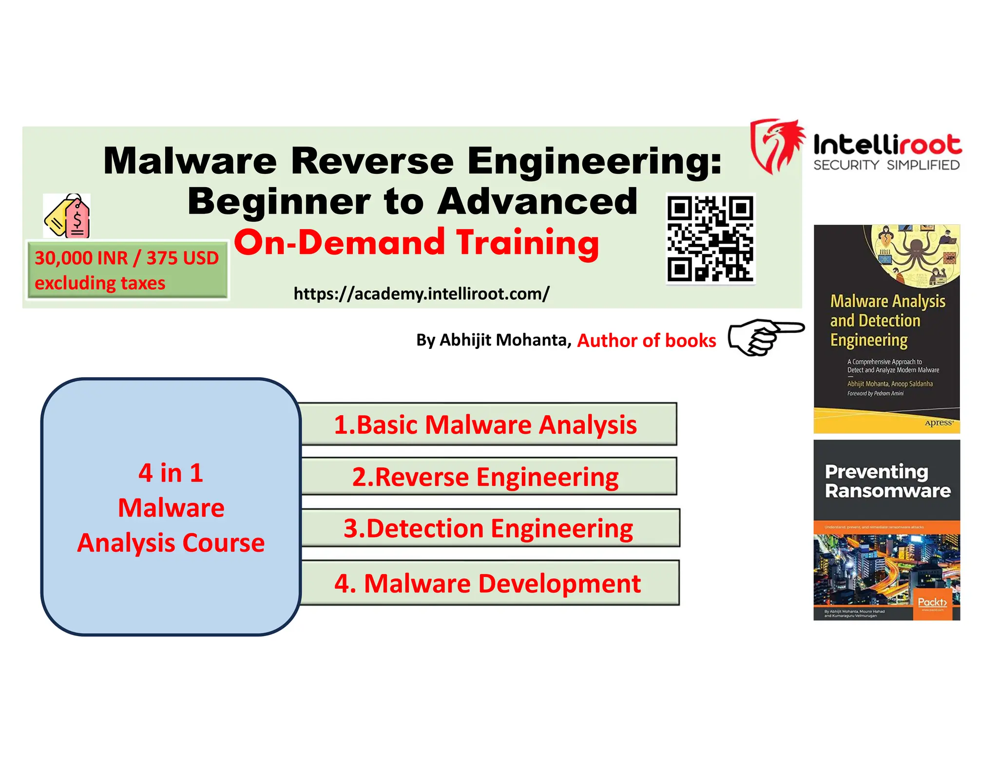 Malware Reverse Engineering:
Beginner to Advanced
On-Demand Training
30,000 INR / 375 USD
excluding taxes
Author of books
By Abhijit Mohanta,
https://academy.intelliroot.com/
1.Basic Malware Analysis
2.Reverse Engineering
3.Detection Engineering
4. Malware Development
4 in 1
Malware
Analysis Course
 