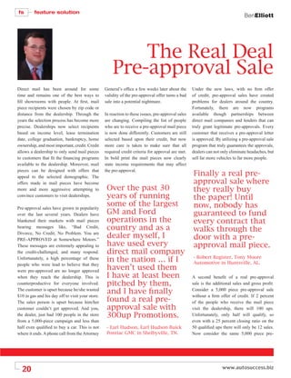 fs       feature solution
                                                                                                                                BenElliott




                                                          The Real Deal
                                                      Pre-approval Sale
Direct mail has been around for some              General’s ofﬁce a few weeks later about the       Under the new laws, with no ﬁrm offer
time and remains one of the best ways to          validity of the pre-approval offer turns a bad    of credit, pre-approval sales have created
ﬁll showrooms with people. At ﬁrst, mail          sale into a potential nightmare.                  problems for dealers around the country.
piece recipients were chosen by zip code or                                                         Fortunately, there are now programs
distance from the dealership. Through the         In reaction to these issues, pre-approval sales   available though partnerships between
years the selection process has become more       are changing. Compiling the list of people        direct mail companies and lenders that can
precise. Dealerships now select recipients        who are to receive a pre-approval mail piece      truly grant legitimate pre-approvals. Every
based on income level, lease termination          is now done differently. Customers are still      customer that receives a pre-approval letter
date, college graduation, bankruptcy, home        selected based upon their credit, but now         is approved. By utilizing a pre-approval sale
ownership, and most important, credit. Credit     more care is taken to make sure that all          program that truly guarantees the approvals,
allows a dealership to only send mail pieces      required credit criteria for approval are met.    dealers can not only eliminate headaches, but
to customers that ﬁt the ﬁnancing programs        In bold print the mail pieces now clearly         sell far more vehicles to far more people.
available to the dealership. Moreover, mail       state income requirements that may affect

                                                                                                    Finally a real pre-
pieces can be designed with offers that           the pre-approval.
appeal to the selected demographic. The
offers made in mail pieces have become                                                              approval sale where
more and more aggressive attempting to             Over the past 30                                 they really buy
convince customers to visit dealerships.           years of running                                 the paper! Until
Pre-approval sales have grown in popularity
                                                   some of the largest                              now, nobody has
over the last several years. Dealers have          GM and Ford                                      guaranteed to fund
blanketed their markets with mail pieces           operations in the                                every contract that
bearing messages like, “Bad Credit,                country and as a                                 walks through the
Divorce, No Credit, No Problem. You are
PRE-APPROVED at Somewhere Motors.”
                                                   dealer myself, I                                 door with a pre-
These messages are extremely appealing to          have used every                                  approval mail piece.
the credit-challenged, and many respond.           direct mail company
                                                                                                    - Robert Register, Tony Moore
Unfortunately, a high percentage of these          in the nation … if I                             Automotive in Huntsville, AL.
                                                   haven’t used them
people who were lead to believe that they
were pre-approved are no longer approved
when they reach the dealership. This is            I have at least been                             A second beneﬁt of a real pre-approval
counterproductive for everyone involved.           pitched by them,                                 sale is the additional sales and gross proﬁt.
The customer is upset because he/she wasted
                                                   and I have Þnally                                Consider a 5,000 piece pre-approval sale
$10 in gas and his day off to visit your store.                                                     without a ﬁrm offer of credit. If 2 percent
The sales person is upset because him/her          found a real pre-                                of the people who receive the mail piece
customer couldn’t get approved. And you,           approval sale with                               visit the dealership, there will 100 ups.
the dealer, just had 100 people in the store       300up Promotions.                                Unfortunately, only half will qualify, so
from a 5,000-piece campaign and less than                                                           even with a 25 percent closing ratio on the
half even qualiﬁed to buy a car. This is not       - Earl Hudson, Earl Hudson Buick                 50 qualiﬁed ups there will only be 12 sales.
where it ends. A phone call from the Attorney      Pontiac GMC in Shelbyville, TN.                  Now consider the same 5,000 piece pre-




  20
 