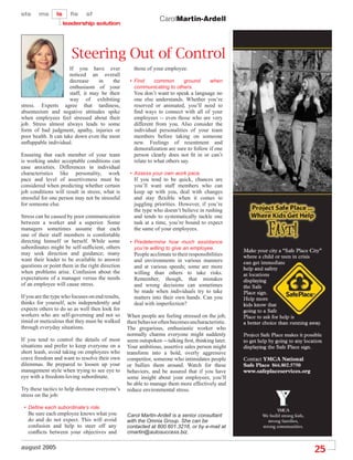 CarolMartin-Ardell




                        Steering Out of Control
                       If you have ever              those of your employee.
                       noticed an overall
                       decrease     in    the      • Find  common        ground          when
                       enthusiasm of your            communicating to others.
                       staff, it may be their        You don’t want to speak a language no
                       way of exhibiting             one else understands. Whether you’re
stress. Experts agree that tardiness,                reserved or animated, you’ll need to
absenteeism and negative attitudes spike             ﬁnd ways to connect with all of your
when employees feel stressed about their             employees -- even those who are very
job. Stress almost always leads to some              different from you. Also consider the
form of bad judgment, apathy, injuries or            individual personalities of your team
poor health. It can take down even the most          members before taking on someone
unﬂappable individual.                               new. Feelings of resentment and
                                                     demoralization are sure to follow if one
Ensuring that each member of your team               person clearly does not ﬁt in or can’t
is working under acceptable conditions can           relate to what others say.
ease anxieties. Differences in individual
characteristics like personality, work             • Assess your own work pace.
pace and level of assertiveness must be              If you tend to be quick, chances are
considered when predicting whether certain           you’ll want staff members who can
job conditions will result in stress; what is        keep up with you, deal with changes
stressful for one person may not be stressful        and stay ﬂexible when it comes to
for someone else.                                    juggling priorities. However, if you’re
                                                     the type who doesn’t believe in rushing
Stress can be caused by poor communication           and tends to systematically tackle one
between a worker and a superior. Some                task at a time, you’re bound to expect
managers sometimes assume that each                  the same of your employees.
one of their staff members is comfortable
directing himself or herself. While some           • Predetermine how much assistance
subordinates might be self-sufﬁcient, others         you’re willing to give an employee.
may seek direction and guidance; many                People acclimate to their responsibilities
want their leader to be available to answer          and environments in various manners
questions or point them in the right direction       and at various speeds; some are more
when problems arise. Confusion about the             willing than others to take risks.
expectations of a manager versus the needs           Remember, though, that mistakes
of an employee will cause stress.                    and wrong decisions can sometimes
                                                     be made when individuals try to take
If you are the type who focuses on end results,      matters into their own hands. Can you
thinks for yourself, acts independently and          deal with imperfection?
expects others to do so as well then look for
workers who are self-governing and not so         When people are feeling stressed on the job,
timid or meticulous that they must be walked      their behavior often becomes uncharacteristic.
through everyday situations.                      The gregarious, enthusiastic worker who
                                                  normally charms everyone might suddenly
If you tend to control the details of most        seem outspoken -- talking ﬁrst, thinking later.
situations and prefer to keep everyone on a       Your ambitious, assertive sales person might
short leash, avoid taking on employees who        transform into a bold, overly aggressive
crave freedom and want to resolve their own       competitor, someone who intimidates people
dilemmas. Be prepared to loosen up your           or bullies them around. Watch for these
management style when trying to see eye to        behaviors, and be assured that if you have
eye with a freedom-loving subordinate.            some insight about your employees, you’ll
                                                  be able to manage them more effectively and
Try these tactics to help decrease everyone’s     reduce environmental stress.
stress on the job:

 • DeÞne each subordinate’s role.
   Be sure each employee knows what you           Carol Martin-Ardell is a senior consultant
   do and do not expect. This will avoid          with the Omnia Group. She can be
   confusion and help to steer off any            contacted at 800.601.3216, or by e-mail at
   conﬂicts between your objectives and           cmartin@autosuccess.biz.

august 2005
                                                                                                    25
 