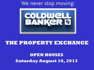 THE PROPERTY EXCHANGE
OPEN HOUSES
Saturday August 10, 2013
 