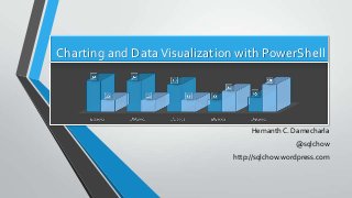 Charting and DataVisualization with PowerShell
Hemanth C. Damecharla
@sqlchow
http://sqlchow.wordpress.com
 