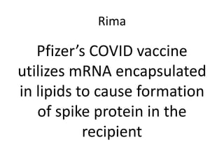 Rima
Pfizer’s COVID vaccine
utilizes mRNA encapsulated
in lipids to cause formation
of spike protein in the
recipient
 