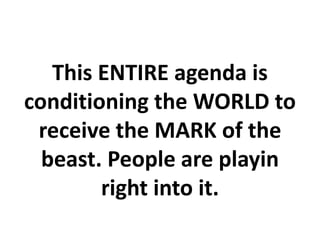 This ENTIRE agenda is
conditioning the WORLD to
receive the MARK of the
beast. People are playin
right into it.
 