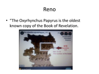 Reno
• “The Oxyrhynchus Papyrus is the oldest
known copy of the Book of Revelation.
 
