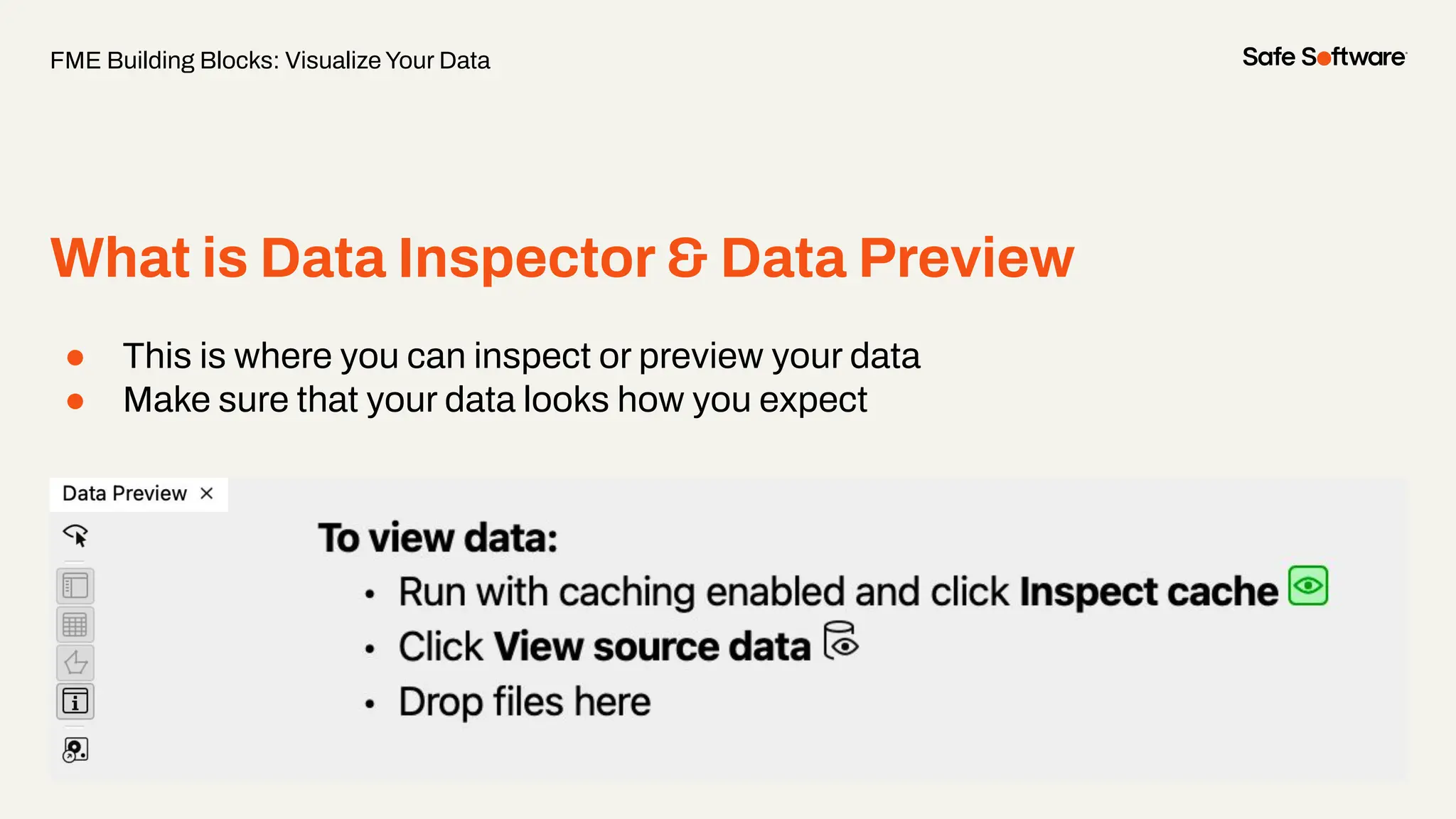 ● This is where you can inspect or preview your data
● Make sure that your data looks how you expect
What is Data Inspector & Data Preview
FME Building Blocks: Visualize Your Data
 