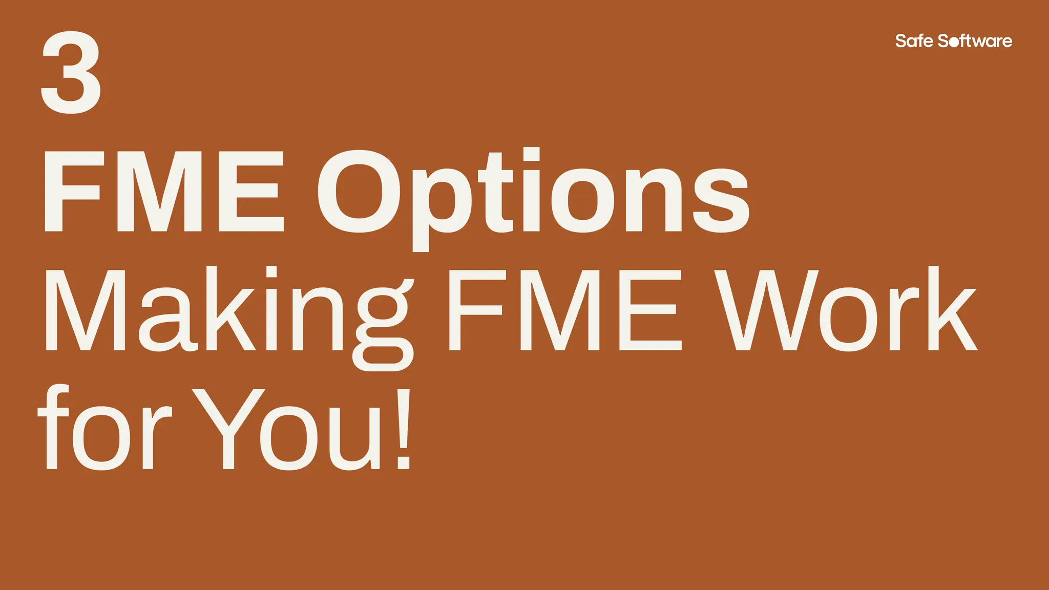 3
FME Options
Making FME Work
forYou!
 