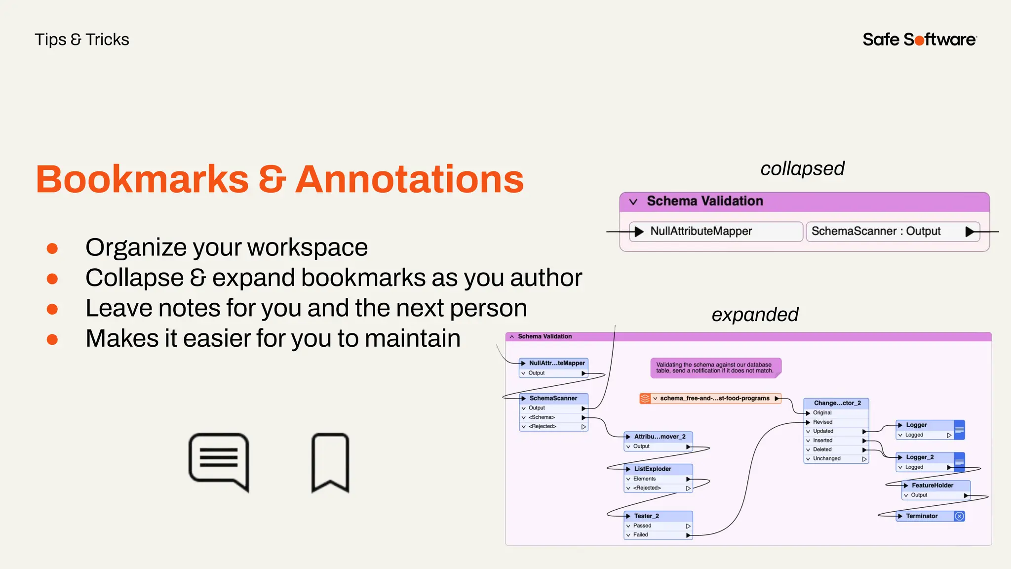 Bookmarks & Annotations
● Organize your workspace
● Collapse & expand bookmarks as you author
● Leave notes for you and the next person
● Makes it easier for you to maintain
Tips & Tricks
collapsed
expanded
 
