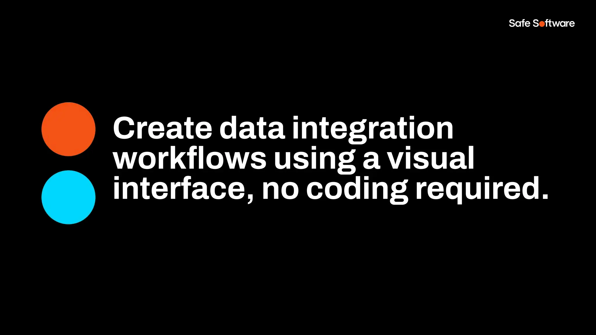 Create data integration
workﬂows using a visual
interface, no coding required.
 