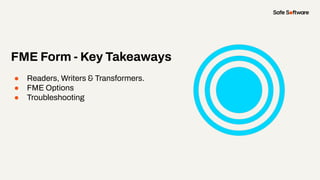 FME Form - Key Takeaways
● Readers, Writers & Transformers.
● FME Options
● Troubleshooting
 