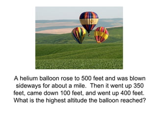 A helium balloon rose to 500 feet and was blown sideways for about a mile.  Then it went up 350 feet, came down 100 feet, and went up 400 feet.  What is the highest altitude the balloon reached? 