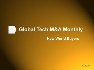 1 
Global Tech M&A Monthly 
New World Buyers  