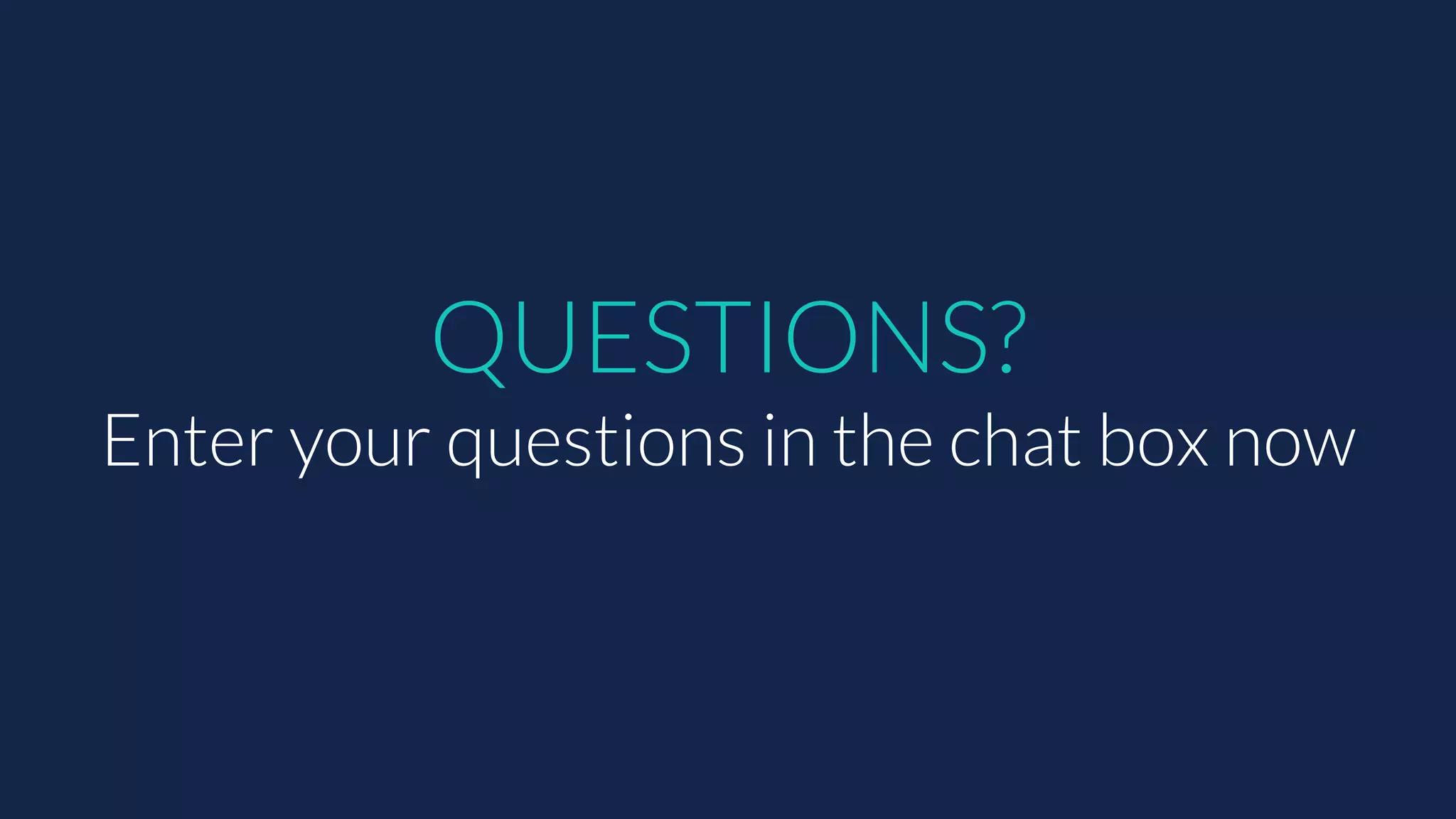 QUESTIONS?
Enter your questions in the chat box now
 