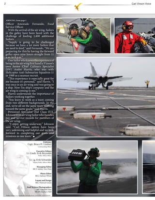 2                                                                     Carl Vinson Voice




    AIRWING, from page 1
    Officer Amorsolo Fernando, Food
    Service Officer.
      With the arrival of the air wing, Sailors
    in the galley have been faced with the
    challenge of feeding 1,400 additional
    Sailors.
      “Supply is going to be challenged
    because we have a lot more Sailors that
    we need to feed,” said Fernando. “We are
    preparing for this by having the forward
    galley open nine hours straight from 11
    a.m. to 8 p.m.”
      One Sailor who knows the experience of
    being in the air wing first hand is Vinson’s
    own Senior Chief Culinary Specialist
    (SW) Andre Harris, who was with
    Helicopter Anti-Submarine Squadron 11
    in 1988 as a seaman recruit.
      “This experience is especially great for
    me because it’s personal,” said Harris. “I
    was once in an air wing and was going to
    a ship. Now I’m ship’s company and the
    air wing is coming to me.”
      Harris understands the importance of
    Sailors working together.
      “You learn to work as a team coming
    from two different backgrounds. In the
    end, we’re all on the same team working
    toward the same goals,” said Harris.
      Personnel Specialist 2nd Class D.A.
    Johnson is an air wing Sailor who handles
    pay and service records for members of
    the air wing.
       “I enjoy getting underway,” Johnson
    said. “Carl Vinson sailors have been
    very welcoming and helpful and we look
    forward to completing our goals and
    missions as one team.”
                                                     Publisher
                               Capt. Bruce H. Lindsey
                                             Commanding Officer

                                           Executive Editors
                              Lt. Cmdr. Erik Reynolds
                                             Public Affairs Officer

                                  Lt. j.g. Erik Schneider
                                      Deputy Public Affairs Officer

                                         Managing Editor
                                      MC2 Ashley Van Dien

                                             Photo Editor
                                         MC2 Adrian White

                                         Layout and Design
                                         MC3 Patrick Green

                              Staff Writers/Photographers
                                         MC3 Heather Roe
                                       MCSN Zachary Bell
    Follow Vinson on Facebook: www.facebook.com/USSCARLVINSON
              son Facebook: www.facebook.com/ SSCAR VINSON
         w Vinso
              so      a book:
                            k       ac oo com SCARLVIN
                                              m/USSC
                                              m/U C RLVI
 