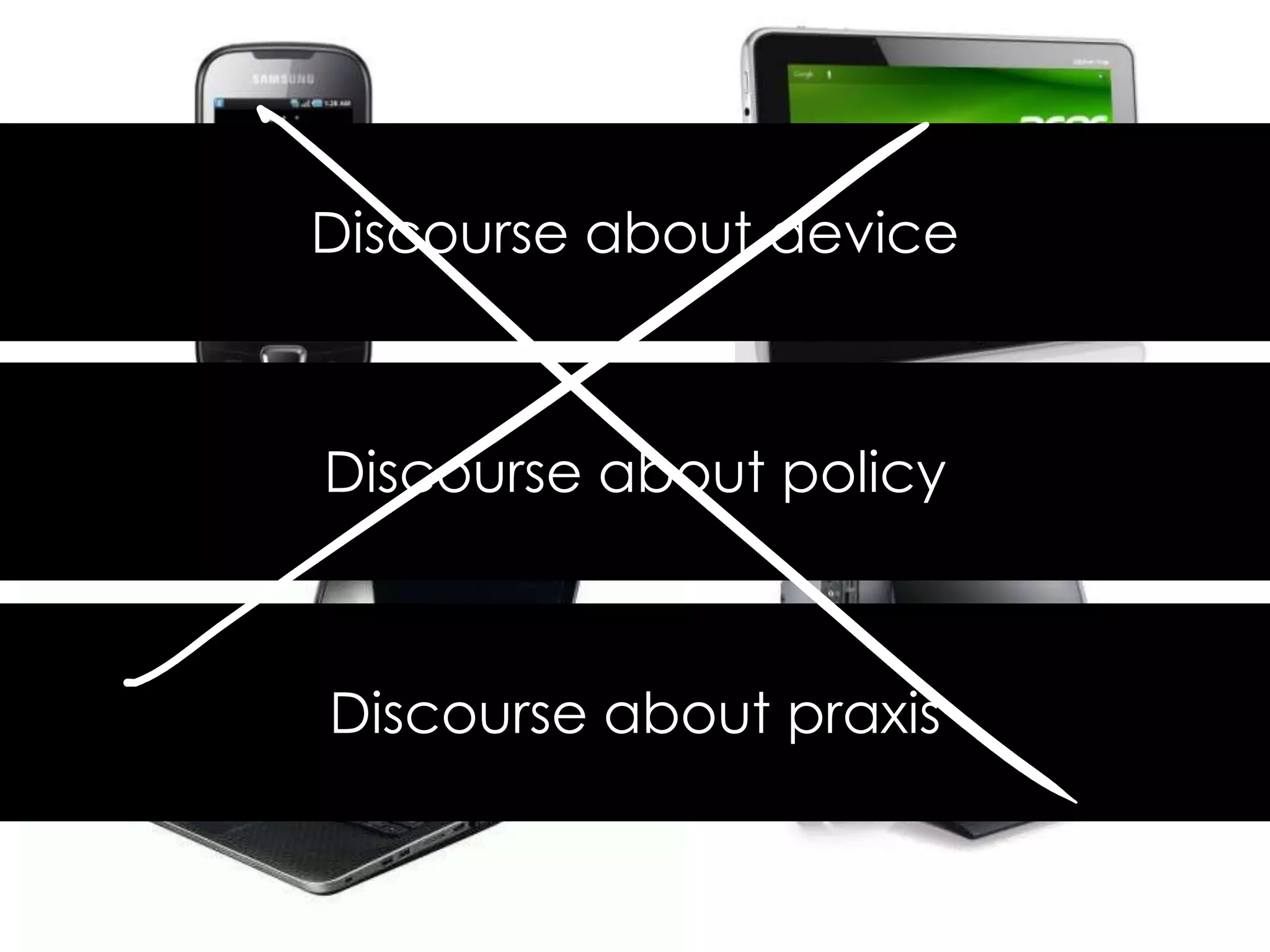 Discourse about device
Discourse about praxis
Discourse about policy