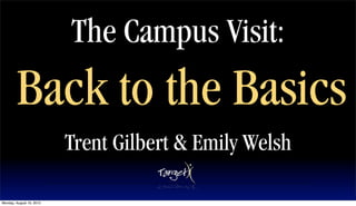 The Campus Visit:
        Back to the Basics
                          Trent Gilbert & Emily Welsh

Monday, August 16, 2010
 