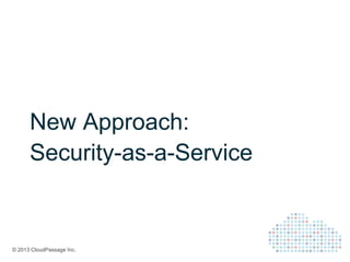 © 2013 CloudPassage Inc.
New Approach:
Security-as-a-Service
 